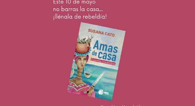 El volumen “Amas de Casa”, cuentos irredentos para todos los 10 de mayo
