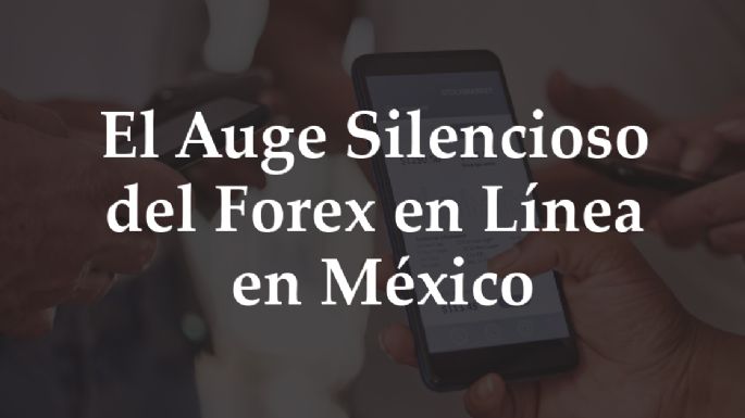 El Auge Silencioso Del Forex en Línea en México