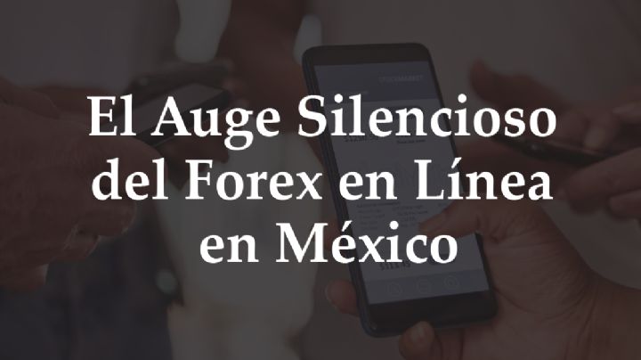 El Auge Silencioso Del Forex en Línea en México