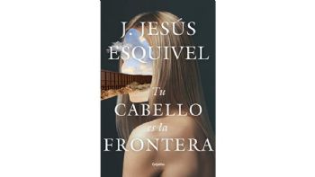 Tu cabello es la frontera, la novela de J. Jesús Esquivel (Video)