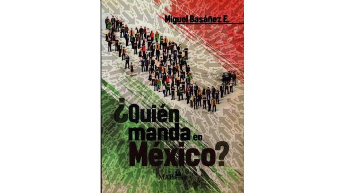 “¿Quién manda en México?” una radiografía de las élites del poder, de Miguel Basáñez