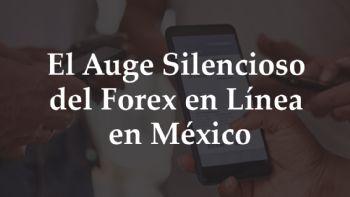 El Auge Silencioso Del Forex en Línea en México